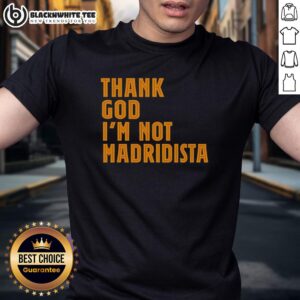 Awesome Thanks God I'M Not Madridista T-Shirt featuring bold text, perfect for football fans who support rival teams.