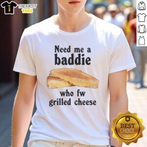 Awesome graphic t-shirt featuring 'Need Me A Baddie Who Fw Grilled Cheese' along with a delicious grilled cheese sandwich design.