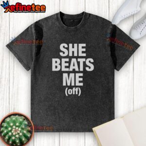 Original She Beats Me Off washed t-shirt in soft fabric, featuring a unique graphic design, perfect for casual wear.