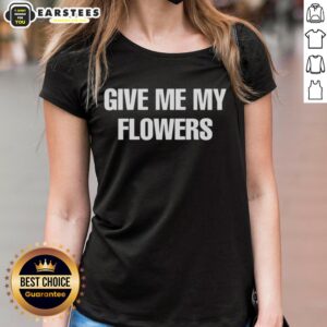 Good Give Me My Flowers Ladies Tee featuring a stylish floral design, perfect for casual wear and expressing personality.
