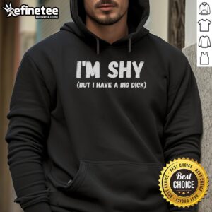 Premium 'I'm Shy But I Have A Big Dick' funny hoodie design featuring bold text on a stylish background.
