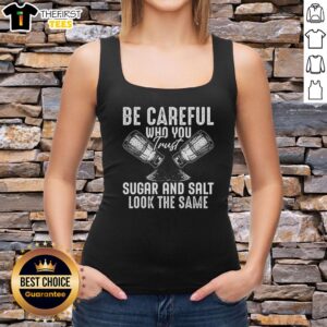 Nice Be Careful Who You Trust tank top featuring 'Sugar and Salt Look the Same' design in a stylish font.