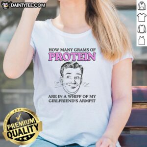 Funny ladies tee featuring 'How Many Grams of Protein Are In A Whiff of My Girlfriend's Armpit' graphic design.