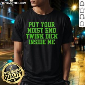 Alt Text: Awesome 'Put Your Moist Emo Twink Dick Inside Me' T-Shirt design featuring bold text and vibrant colors.