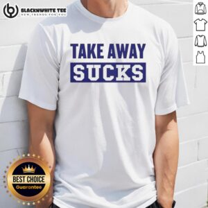 Good Take Away Sucks T-Shirt featuring a humorous graphic design for food lovers and casual wear enthusiasts.