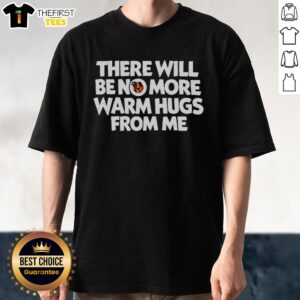 Official 'There Will Be No More Warm Hugs From Me' Carl T-Shirt featuring bold text on a stylish black background.