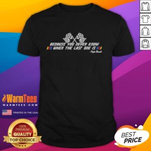 Alt Text: Premium Kyle Busch T-Shirt featuring Because You Never Know When The Last One Is slogan, perfect for NASCAR fans.