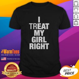 Premium I Treat My Girl Right T-Shirt featuring a stylish design perfect for expressing love and appreciation.