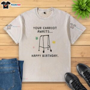 Alt Text: Happy Birthday washed t-shirt featuring 'Your Chariot Awaits' design, perfect for celebrating special occasions.