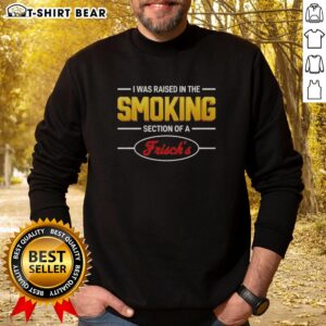 Original 'I Was Raised In The Smoking Section Of A Frisch's' sweatshirt design featuring bold text and vintage style.