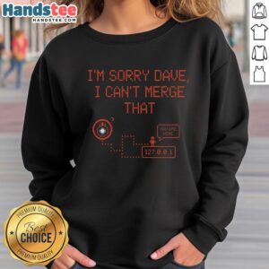 Nice I'm Sorry Dave I Can't Merge That Sweatshirt with a humorous design, perfect for casual wear and tech enthusiasts.