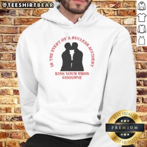 Funny hoodie with 'In the event of a nuclear accident, kiss your bros goodbye' slogan for humor lovers.