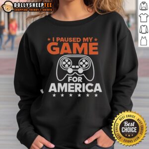 Alt Text: Nice I Paused My Game For America Sweatshirt - Stylish and comfortable gaming sweatshirt for patriotic gamers.