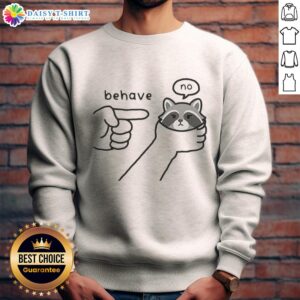 Awesome Behave No Raccoon Rebellious Sketch Meme Sweatshirt featuring a playful raccoon design and humorous text.