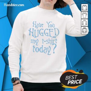 Cozy 'Pretty Have You Hugged My Sweatshirt' design on a soft, comfy sweatshirt, perfect for casual wear and warmth.