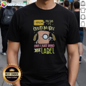 Funny gluten-free T-shirt: 'Nice I know you said it's gluten free, can I just read the label?' Perfect for gluten-free lovers.