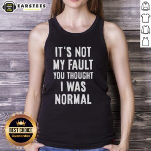 Official 'It's Not My Fault You Thought I Was Normal' text tank top showcasing a humorous and bold statement design.