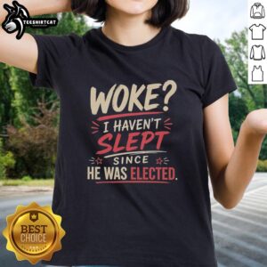 Top Woke I Haven't Slept Since He Was Elected Ladies Tee featuring a bold graphic design and vibrant colors.