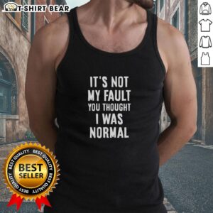 Top Its Not My Fault You Thought I Was Normal tank top featuring a humorous text design on a casual black background.