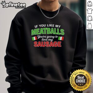 Alt Text: Stylish Italy flag pattern sweatshirt featuring 'Pretty If You Like My Meatballs You're Going to Love My Sausage'