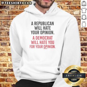 Hot A Republican Will Hate Your Opinion A Democrat Will Hate You For Your Opinion Hoodie in bold graphic design.
