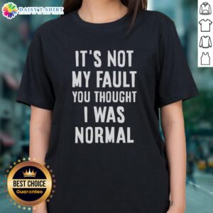 Official It's Not My Fault You Thought I Was Normal Ladies Tee featuring a humorous quote on a stylish women's t-shirt.