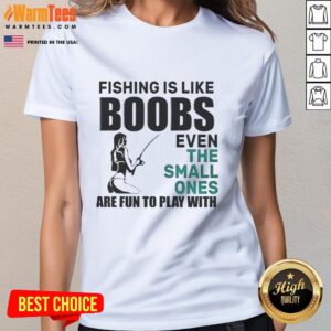 Funny meme tee for ladies: 'Pretty Fishing is Like Boobs Even the Small Ones are Fun to Play With' design.