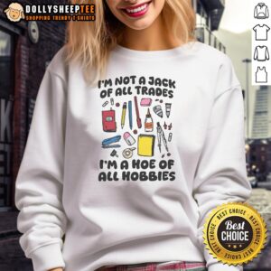 Nice I'm Not A Jack Of All Trades I'm A Hoe Of All Hobbies Sweatshirt, featuring a playful graphic on a cozy design.