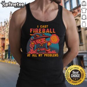 Funny Nice I Cast Fireball At All My Problems tank top design featuring a whimsical fireball graphic and bold text.