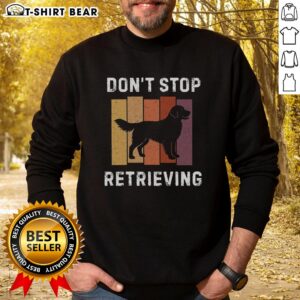 Official Don't Stop Retrieving Dog Sweatshirt featuring a playful dog design, perfect for dog lovers and casual wear.