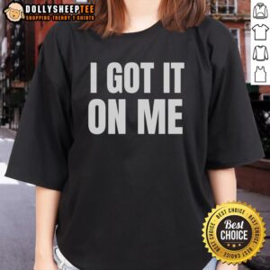 Alt Text: Original I Got It On Me Ladies Tee featuring a stylish design, perfect for casual wear and expressing confidence.