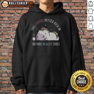 Unicorn hoodie with coffee-themed design: 'Good, this coffee better kick in before reality does'.