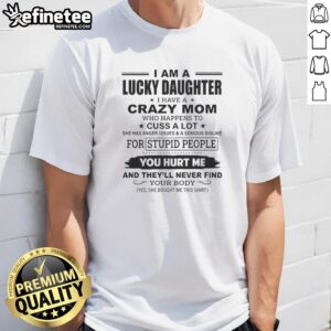 Alt Text: Funny 'I Am A Lucky Daughter I Have A Crazy Mom Who Cusses' T-Shirt design showcasing humor and family bond.
