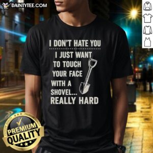 Vintage 'I Don't Have You I Just Want To Touch Your Face With A Shovel' T-Shirt featuring a quirky design for humor lovers.