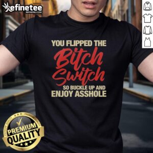 Funny 'You Flipped The Bitch Switch' T-Shirt design, perfect for humorous gift ideas and casual wear for bold personalities.