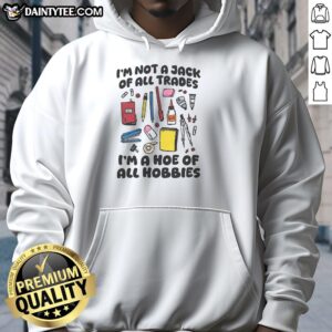 Premium 'I'm Not A Jack Of All Trades, I'm A Hoe Of All Hobbies' hoodie in stylish design, perfect for hobby enthusiasts.