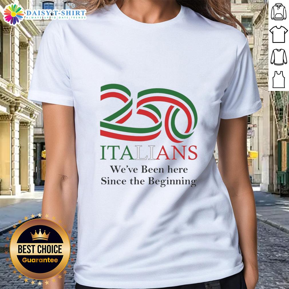Awesome 250 Italians We'Ve Been Here Since The Beginning Ladies Tee Awesome 250 Italians We've Been Here Since The Beginning Ladies Tee design featuring vibrant graphics and stylish fit.