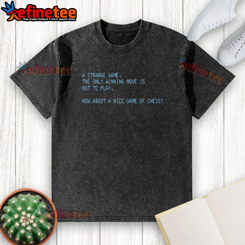 awesome-a-strange-game-the-only-winning-move-is-not-to-play-how-about-a-nice-game-of-chess-washed-t-shirt Awesome A Strange Game The Only Winning Move Is Not To Play How About A Nice Game Of Chess T-Shirt