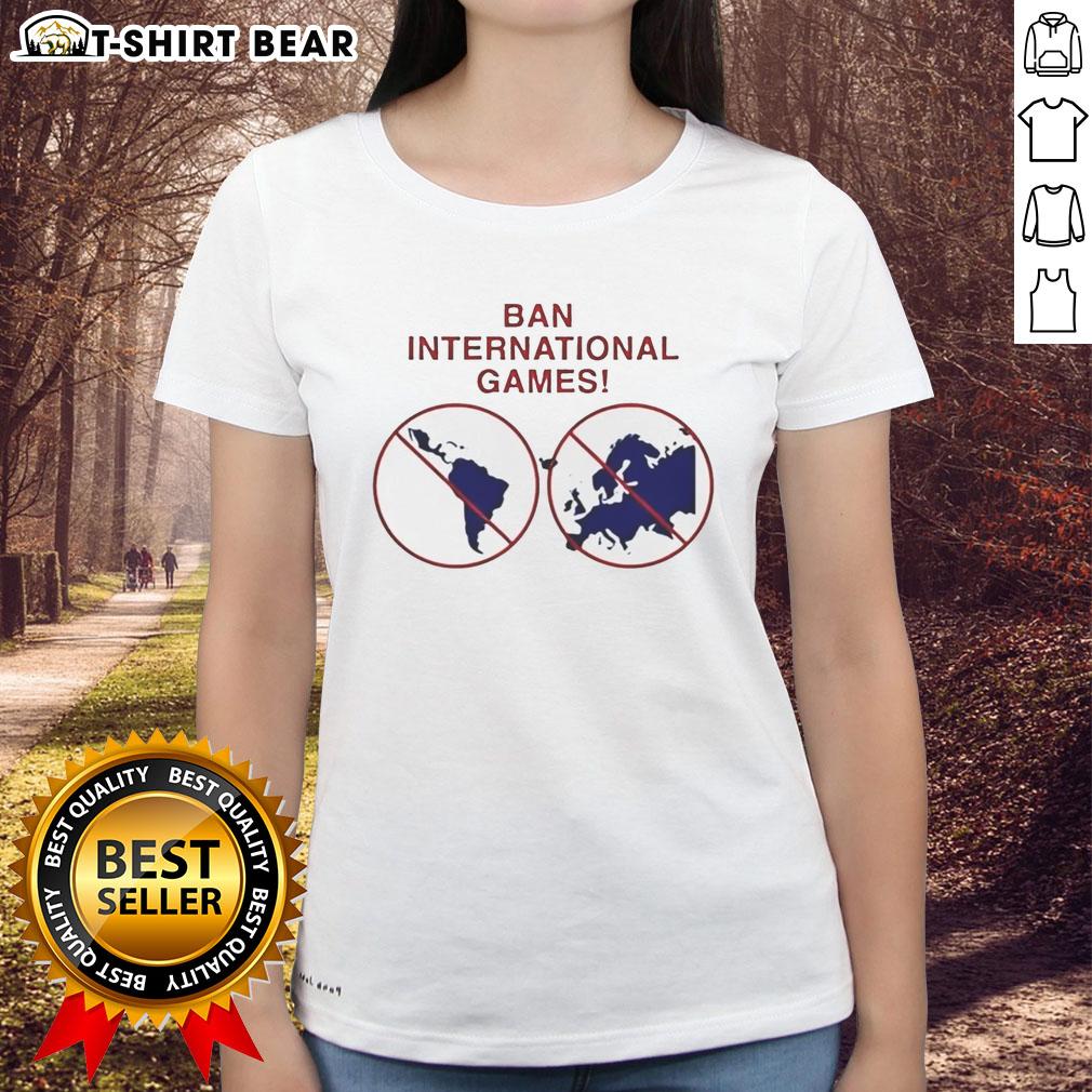 Awesome Ban International Games Ladies Tee Awesome Ban International Games Ladies Tee featuring a stylish design perfect for sports enthusiasts and casual wear.