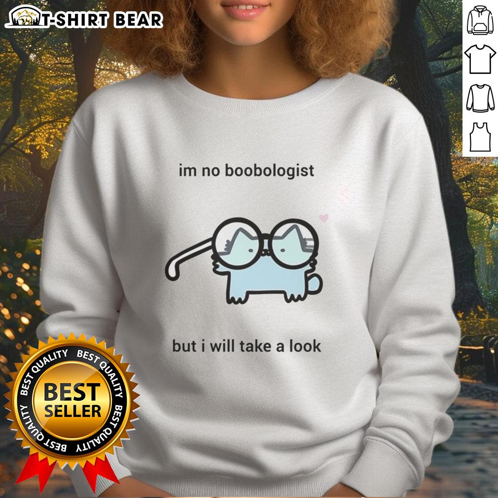Awesome Cat I'M No Boobologist But I Will Take A Look Sweatshirt Awesome cat sweatshirt with humorous text 'I'm no boobologist but I will take a look' perfect for cat lovers.