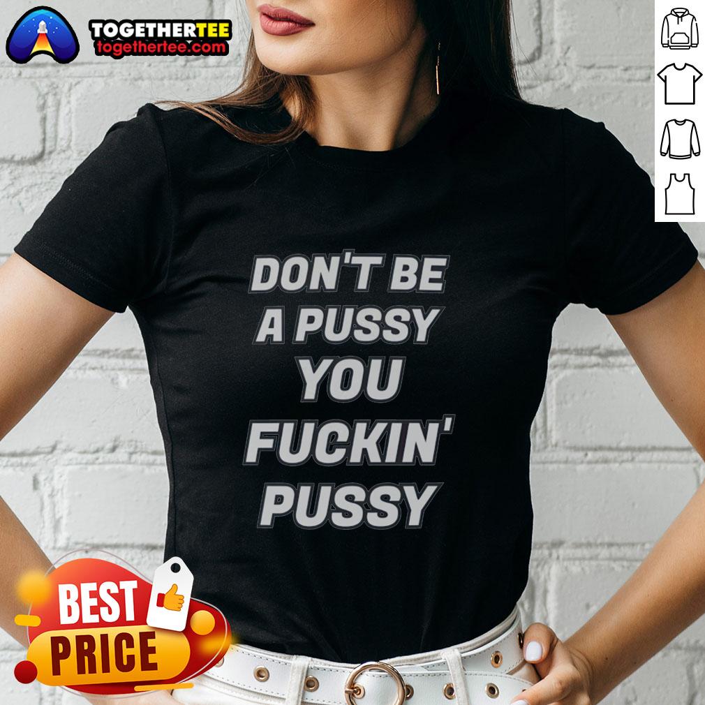 Awesome Don'T Be A Pussy You Fckin' Pussy Ladies Tee Awesome Don't Be A Pussy You Fckin Pussy Ladies Tee - bold graphic tee for confident women, perfect for casual wear.