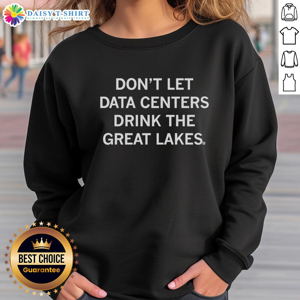 Awesome Don'T Let Data Centers Drink The Great Lakes Sweatshirt Awesome sweatshirt design featuring 'Don't Let Data Centers Drink the Great Lakes' slogan, perfect for eco-conscious tech lovers.