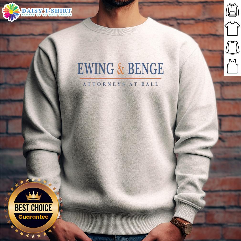 Awesome Ewing And Benge Attorneys At Ball Sweatshirt Awesome Ewing and Benge attorneys at Ball sweatshirt showcasing stylish legal apparel for law professionals.