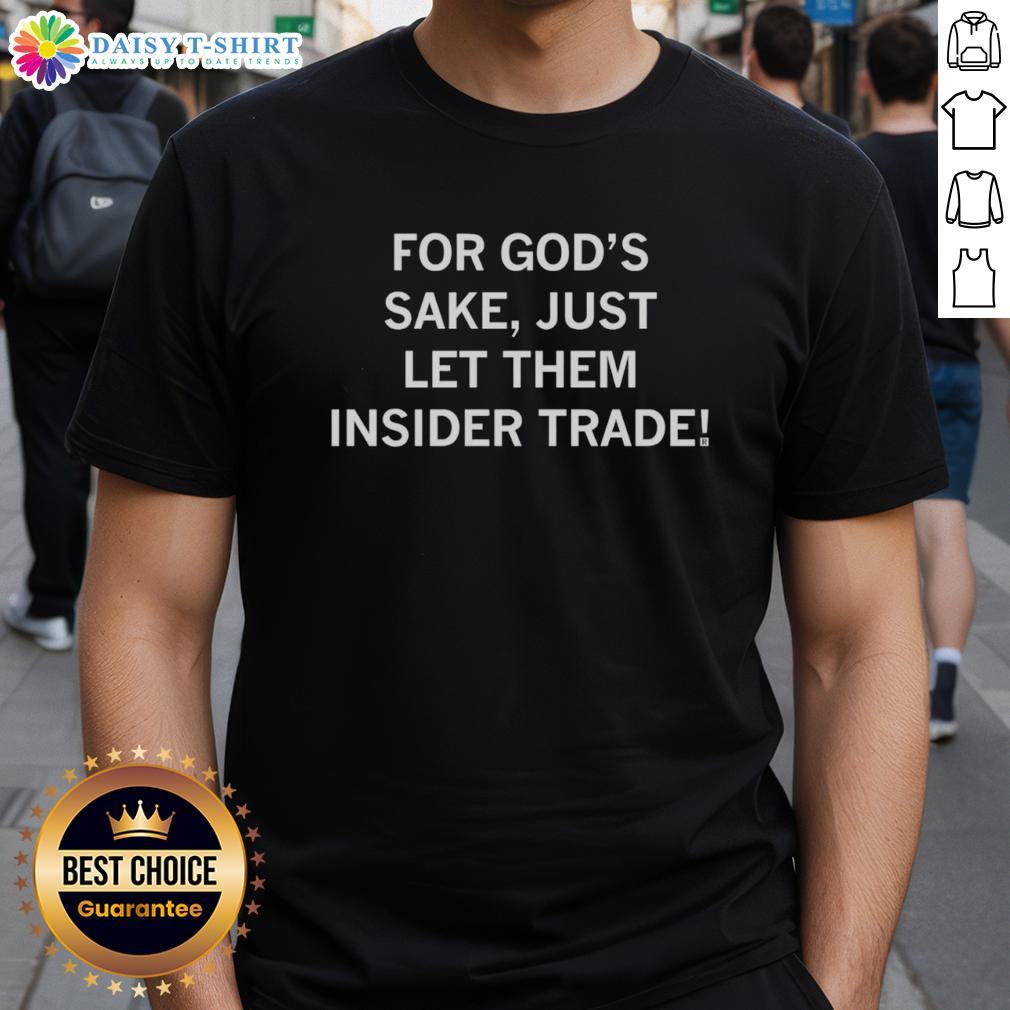 Awesome For God'S Sake Just Let Them Insider Trade T Shirt Alt Text: Awesome For Gods Sake Just Let Them Insider Trade T-Shirt featuring bold text design on a casual tee.