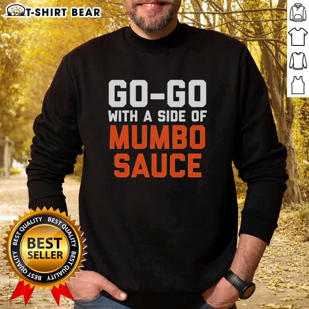 Awesome Go Go With A Side Of Mumbo Sauce Present Performance Sweatshirt