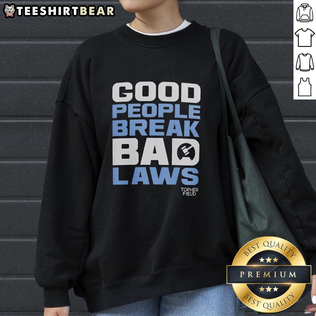 awesome-good-people-break-bad-laws-topher-field-sweatshirt Topher Field sweatshirt featuring 'Awesome Good People Break Bad Laws' design, perfect for advocates of freedom and justice.