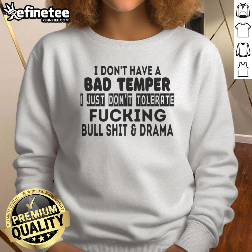 awesome-i-dont-have-a-bad-temper-i-just-dont-tolerate-fcking-bull-shit-and-drama-sweatshirt Alt Text: Awesome sweatshirt featuring 'I Don't Have a Bad Temper' quote, perfect for expressing a no-drama attitude.