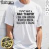Alt Text: Awesome I Dont Have A Bad Temper T-Shirt featuring bold text about not tolerating drama and nonsense.
