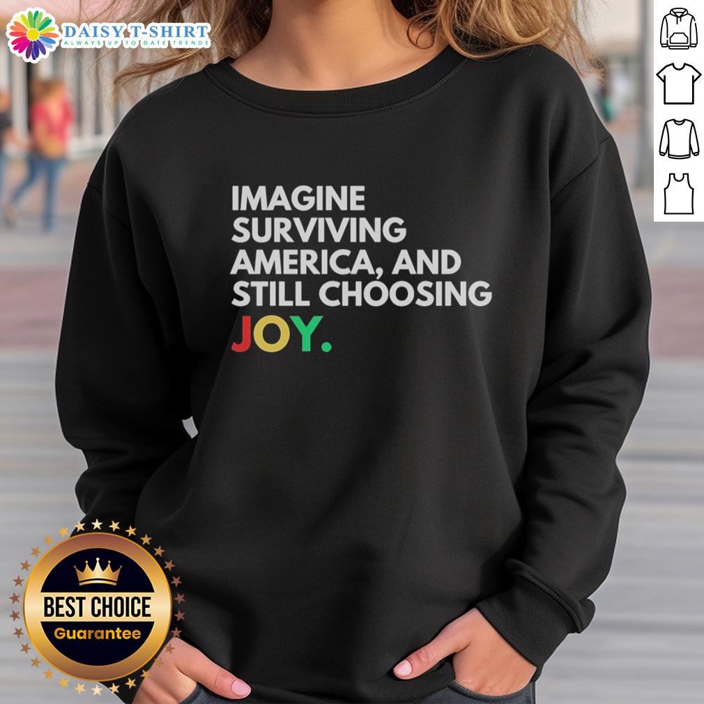 Awesome Imagine Surviving America And Still Choosing Joy Sweatshirt Cozy sweatshirt featuring 'Surviving America And Still Choosing Joy' design, perfect for expressing positivity and resilience.