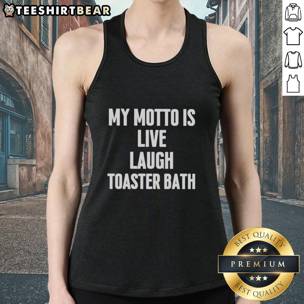 awesome-my-motto-is-live-laugh-toaster-bath-tank-top Alt Text: Awesome tank top featuring 'My Motto Is Live Laugh Toaster Bath' in vibrant colors for a fun casual look.